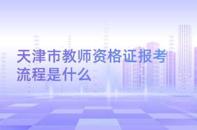 天津市教师资格证报考流程是什么