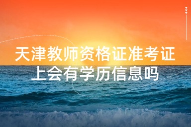 天津教师资格证准考证上会有学历信息吗