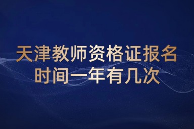 天津教师资格证报名时间一年有几次