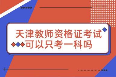 天津教师资格证考试可以只考一科吗