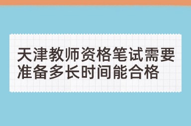 天津教师资格笔试需要准备多长时间能合格