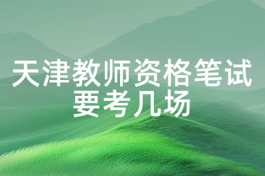 天津教师资格笔试要考几场